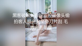 黑客破解美容院监控摄像头偷拍客人脱光光全身刀片刮 毛激光去毛囊