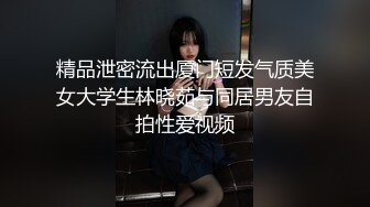 精品泄密流出厦门短发气质美女大学生林晓茹与同居男友自拍性爱视频