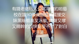 有錢老總私人公寓高價約啪藝校在讀90後高顏值氣質援交妹黑絲襪高叉泳裝..吟聲又嗲又賤幹的說快點受不了了對白淫蕩