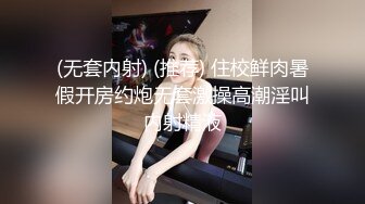 (无套内射) (推荐) 住校鲜肉暑假开房约炮无套激操高潮淫叫内射精液