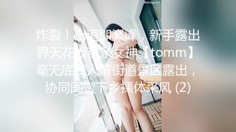 炸裂！出道即巅峰，新手露出界天花板苗条女神【tomm】毫无底线人前街道景区露出，协同闺蜜下乡裸体采风 (2)