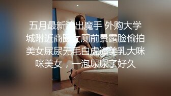 五月最新流出魔手 外购大学城附近商圈女厕前景露脸偷拍美女尿尿无毛白虎逼美乳大咪咪美女，一泡尿尿了好久