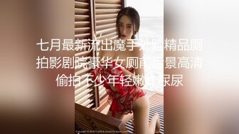 七月最新流出魔手外购精品厕拍影剧院豪华女厕前后景高清偷拍不少年轻嫩妹尿尿